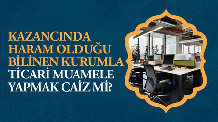 Kazancında haram olduğu bilinen kurumla ticari muamele yapmak caiz mi?