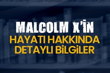 Malcolm X’in hayatı hakkında detaylı bilgiler