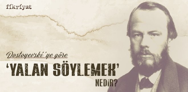 DOSTOYEVSKI’YE GÖRE ‘YALAN SÖYLEMEK’ NEDİR?