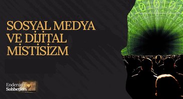 Sosyal Medya ve Dijital Mistisizm | Enderun Sohbetleri
