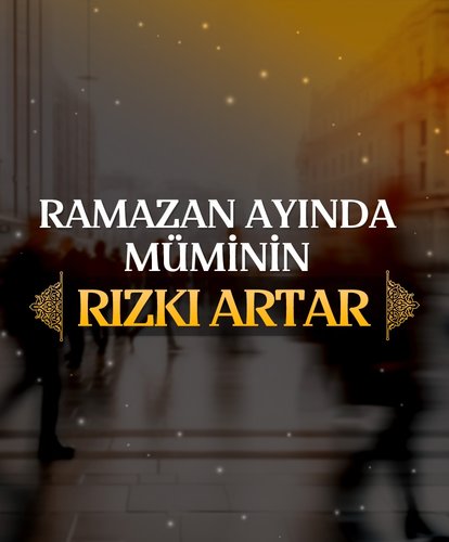 Ramazan ayında müminin rızkı artar