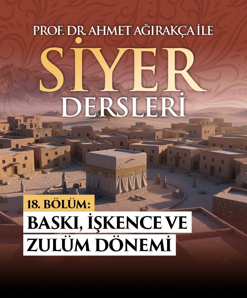 Prof. Dr. Ahmet Ağırakça ile Siyer Dersleri I 18. Bölüm: Baskı İşkence ve Zulüm Dönemi