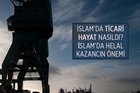 İslam’da ticari hayat nasıldı? İslam’da helal kazancın önemi nedir?