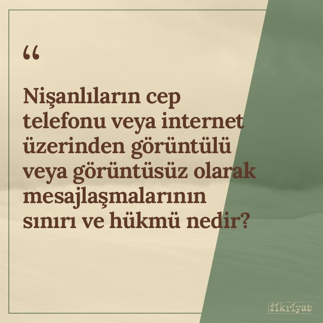 Nişanlıların cep telefonu veya internet üzerinden görüntülü veya görüntüsüz olarak mesajlaşmalarının sınırı ve hükmü nedir?