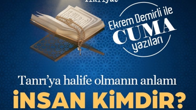 Tanrı’ya halife olmanın anlamı: İnsan kimdir?