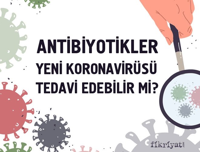 Antibiyotikler yeni koronavirüsü tedavi edebilir mi?