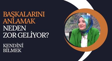 Başkalarını Anlamak Neden Zor Geliyor? | Kendini Bilmek